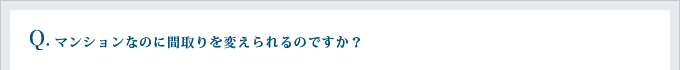 マンションなのに間取りを変えられるのですか？