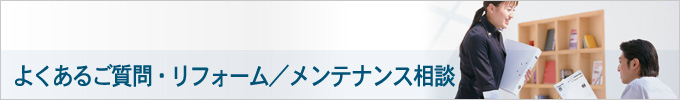 よくあるご質問・リフォーム／メンテナンス相談