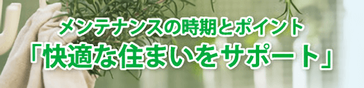 メンテナンスの時期とポイント「快適な住まいをサポート」